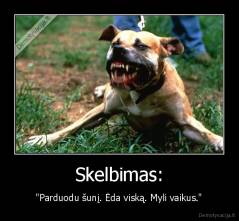 Skelbimas: - "Parduodu šunį. Ėda viską. Myli vaikus."