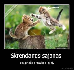 Skrendantis sajanas  - pasipriešino traukos jėgai.