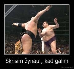 Skrisim žynau , kad galim - 