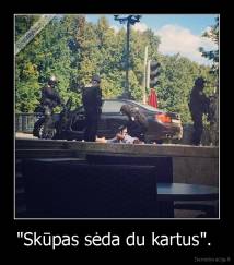 "Skūpas sėda du kartus".  - 