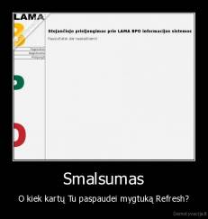 Smalsumas - O kiek kartų Tu paspaudei mygtuką Refresh?