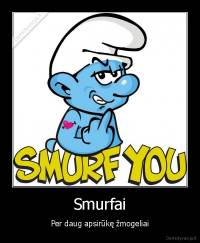 Smurfai - Per daug apsirūkę žmogeliai