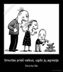 Smurtas prieš vaikus, ugdo jų agresija -  Smurtui-Ne 