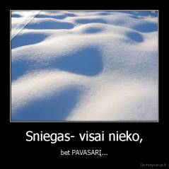 Sniegas- visai nieko, - bet PAVASARĮ...