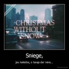 Sniege, - jau kalėdos, o tavęs dar nėra...