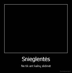 Snieglentės - Ne tik ant kalnų slidinėt