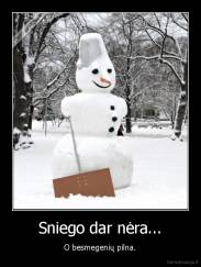Sniego dar nėra... - O besmegenių pilna.