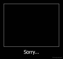 Sorry... - 