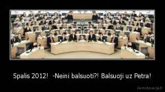 Spalis 2012!  -Neini balsuoti?! Balsuoji uz Petra! - 