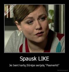 Spausk LIKE - Jei bent kartą žiūrėjai serijalą ''Pasmerkti''