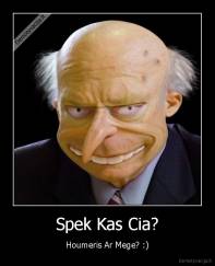 Spek Kas Cia? - Houmeris Ar Mege? :)