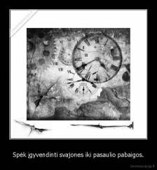 Spėk įgyvendinti svajones iki pasaulio pabaigos. - 