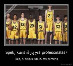 Spėk, kuris iš jų yra profesionalas? - Taip, tu teisus, tai 25-tas numeris