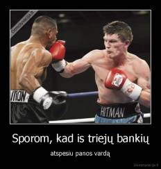 Sporom, kad is triejų bankių - atspesiu panos vardą