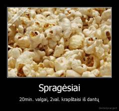 Spragėsiai - 20min. valgai, 2val. krapštaisi iš dantų