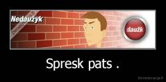 Spresk pats . - 