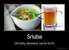 Sriuba - 100 kartų skanesnė, kai tai ALUS.