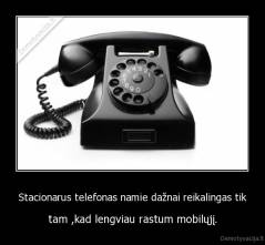 Stacionarus telefonas namie dažnai reikalingas tik - tam ,kad lengviau rastum mobilųjį.