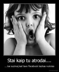 Stai kaip tu atrodai.... - ....kai suzinai,kad tavo Facebook kazkas nukniso