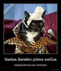 Starkas šiandien priima svečius - nesigėdydamas savo fantazijos