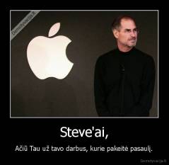 Steve'ai, - Ačiū Tau už tavo darbus, kurie pakeitė pasaulį.