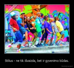 Stilius - ne tik išvaizda, bet ir gyvenimo būdas. - 