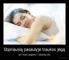Stipriausią pasaulyje traukos jėgą - turi mano pagalvė 7 valandą ryto