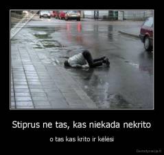 Stiprus ne tas, kas niekada nekrito - o tas kas krito ir kėlėsi