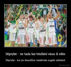 Stiprybė - ne tada kai triuškini visus iš eilės - Stiprybė - kai po skaudžios nesėkmės sugebi atsitiesti