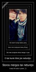 Storos mergos tai neturejo - turejo tik kuda ir graze ; ))