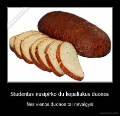 Studentas nusipirko du kepaliukus duonos - Nes vienos duonos tai nevalgysi