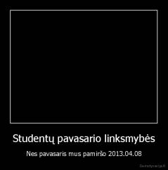 Studentų pavasario linksmybės - Nes pavasaris mus pamiršo 2013.04.08