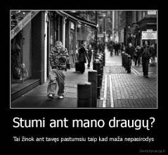 Stumi ant mano draugų? - Tai žinok ant tavęs pastumsiu taip kad maža nepasirodys