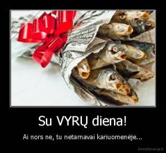 Su VYRŲ diena! - Ai nors ne, tu netarnavai kariuomenėje...