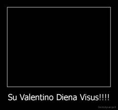 Su Valentino Diena Visus!!!! - 
