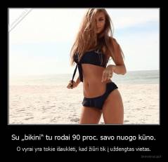 Su „bikini“ tu rodai 90 proc. savo nuogo kūno. - O vyrai yra tokie išauklėti, kad žiūri tik į uždengtas vietas.