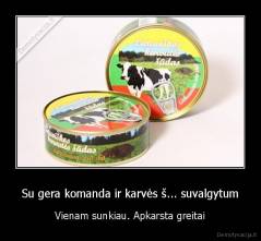 Su gera komanda ir karvės š... suvalgytum - Vienam sunkiau. Apkarsta greitai