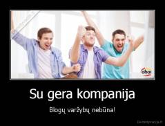 Su gera kompanija - Blogų varžybų nebūna!