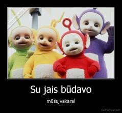 Su jais būdavo - mūsų vakarai