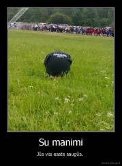 Su manimi - Jūs visi esate saugūs. 