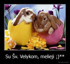 Su Šv. Velykom, melieji ;)** - 