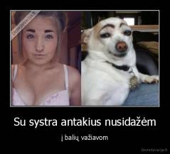Su systra antakius nusidažėm - į balių važiavom