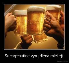Su tarptautine vyrų diena mielieji  - 