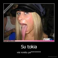 Su tokia - visi norėtu pa********