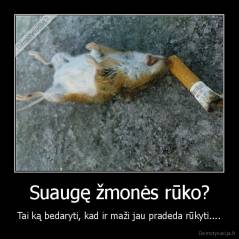 Suaugę žmonės rūko? - Tai ką bedaryti, kad ir maži jau pradeda rūkyti....