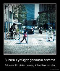 Subaru EyeSight geriausia sistema - Bet motociklo niekas nemato, kol nebūna per vėlu.