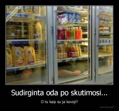 Sudirginta oda po skutimosi... - O tu kaip su ja kovoji?