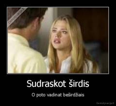 Sudraskot širdis - O poto vadinat beširdžiais