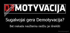 Sugalvojai gera Demotyvacija? - Bet niekada neužtenka raidžiu jai išreikšti