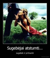 Sugebėjai atstumti... - sugebėk ir pritraukti